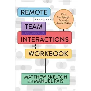 Remote Team Interactions Workbook: Using Team Topologies Patterns for Remote Working -- Matthew Skelton, Paperback
