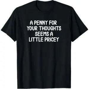 Penny tees Funny, Penny For Your Thoughts T-shirt. Sarcastic Joke Tee T-Shirt