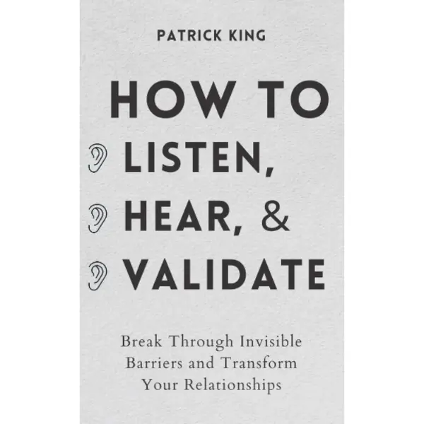How to Listen, Hear, and Validate: Break Through Invisible Barriers and Transform Your Relationships (How to be More Likable and Charismatic) Empathy
