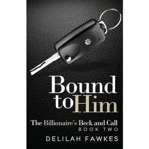 USED-Bound to Him: The Billionaire's Beck and Call, Book Two by Fawkes, Delilah (Paperback)