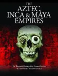 USED-The Aztec, Inca and Maya Empires: The Illustrated History of the Ancient Peoples of Mesoamerica & South America (Histories) by Martin J Dougherty (Hardcover)