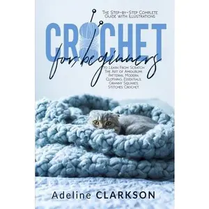 USED-Crochet for Beginners: The Step-by-Step Complete Guide with Illustrations to Learn From Scratch The Art of Amigurumi, Patterns, Modern, Cloth by Clarkson, Adeline (Paperback)