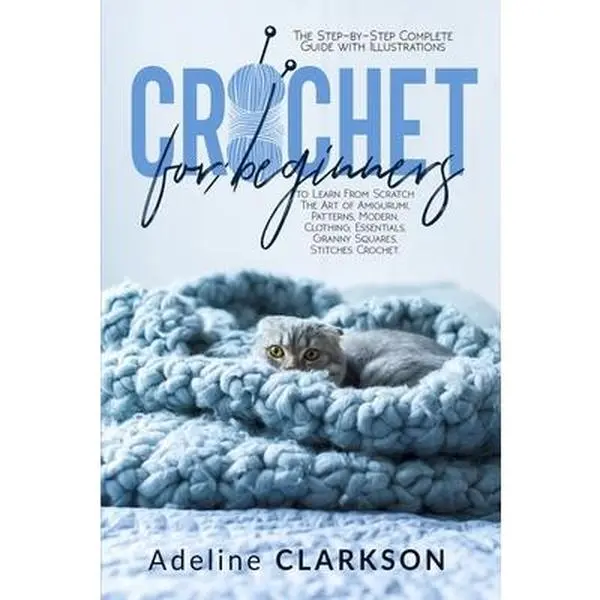 USED-Crochet for Beginners: The Step-by-Step Complete Guide with Illustrations to Learn From Scratch The Art of Amigurumi, Patterns, Modern, Cloth by Clarkson, Adeline (Paperback)