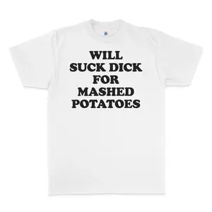 Will Suck Dick For Mashed Potatoes T-Shirt