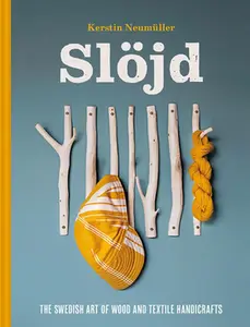 Slöjd: The Swedish Art of Wood and Textile Handicrafts -- Kerstin Neumüller, Hardcover