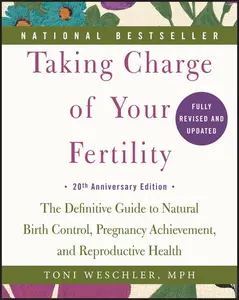 Taking Charge of Your Fertility, 20th Anniversary Edition: The Definitive Guide to Natural Birth Control, Pregnancy Achievement, and Reproductive Health by Toni Weschler [Paperback Book]