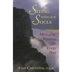 USED-Seeing with Our Souls: Monastic Wisdom for Every Day by Chittister, Joan D. (Paperback)