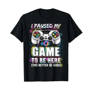 I Paused My Game to Be Here This Better Be Good Video Gamer T-Shirt