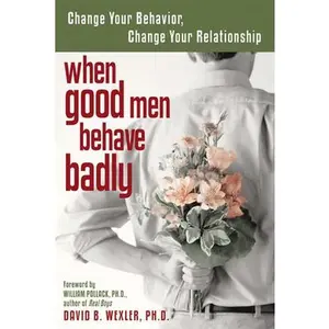 USED-When Good Men Behave Badly: Change Your Behavior, Change Your Relationship by Wexler, David B. (Paperback)