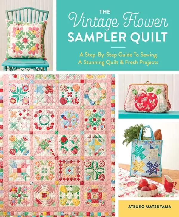 The Vintage Flower Sampler Quilt: A Step-By-Step Guide to Sewing a Stunning Quilt & Fresh Projects by Atsuko Matsuyama (Spiral)