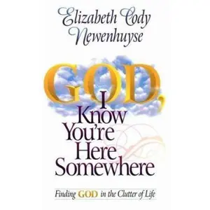 USED-God I Know You're Here Somewhere: Finding God in the Clutter of Life by Elizabeth Cody Newenhuyse (Paperback)