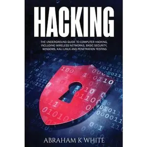 USED-Hacking: The Underground Guide to Computer Hacking, Including Wireless Networks, Security, Windows, Kali Linux and Penetration Testing by Abraham K White (Paperback)
