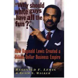 Why Should White Guys Have All the Fun?: How Reginald Lewis Created a Billion-Dollar Business Empire
