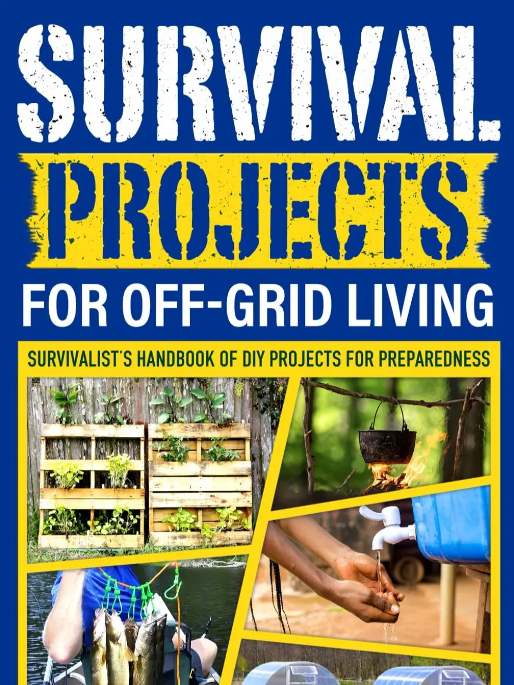 Survival Projects for Off-Grid Living: Survivalist's Handbook of DIY Projects for Preparedness