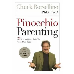 USED-Pinocchio Parenting: 21 Outrageous Lies We Tell Our Kids by Chuck Borsellino Ph.D.  PsyD (Hardcover)