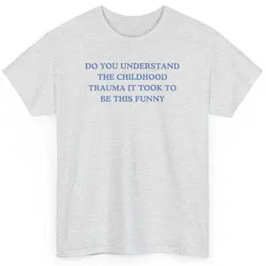 Do you understand the childhood trauma it took to be this funny, trauma jokes, Family trauma, Mental illness, mental health, mentally ill, funny shirt, graphic tee, funny tees, fashion tik tok