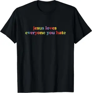Jesus Loves Everyone You Hate T-Shirt | Unisex Cotton T-Shirt | Unique Gift Tee