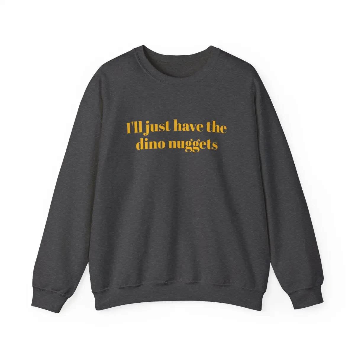 I'll Just Have the Dino Nuggets Sweatshirt