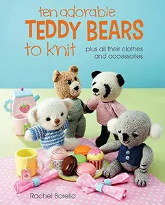 USED-Ten Adorable Teddy Bears to Knit: Plus All Their Clothes and Accessories by Borello, Rachel (Paperback)