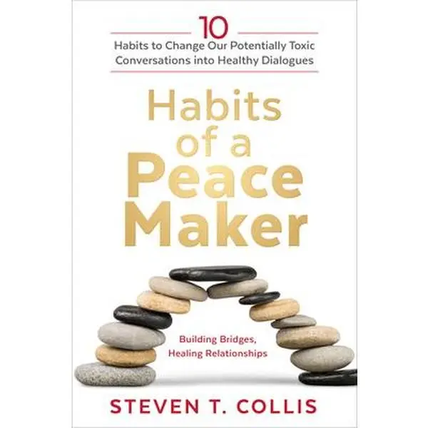 Habits of a Peacemaker: 10 Habits to Change Our Potentially Toxic Conversations Into Healthy Dialogues -- Steven T. Collis - Hardcover