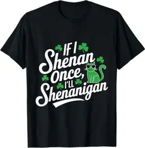 If I Shenan Once I'll Shenanigan Sarcastic St Patrick's Day T-Shirt