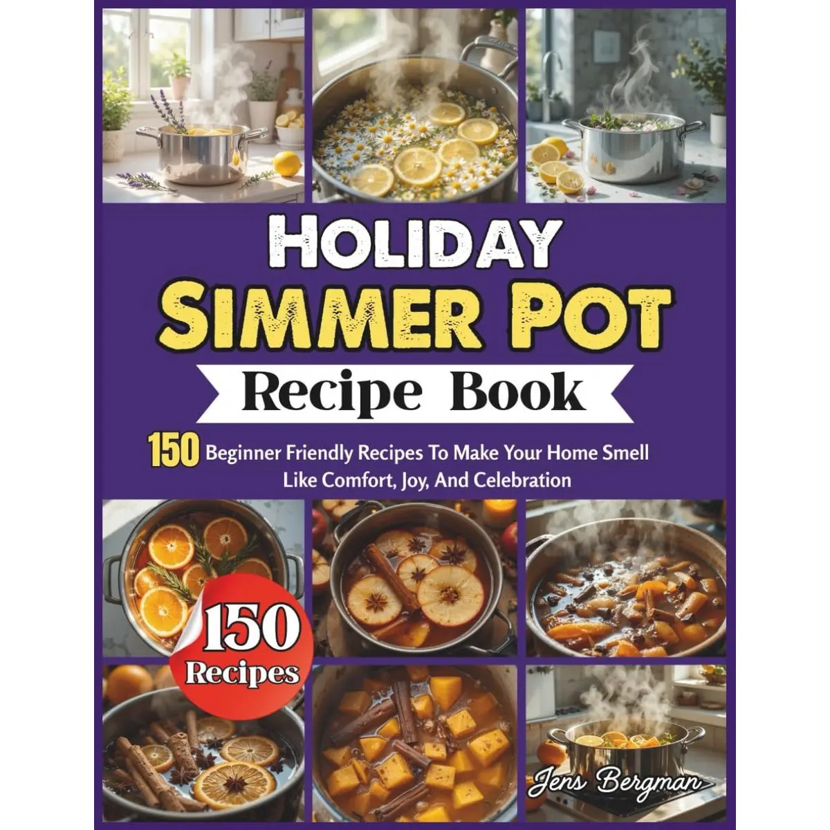 Holiday Simmer Pot Recipe Book: 150 Beginner Friendly Recipes To Make Your Home Smell Like Comfort, Joy, And Celebration Paperback – November 2, 2025