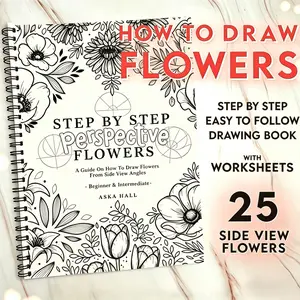 How to Draw Flowers From Side View Angles: A Printable Drawing Tutorial Book With Step-by-step Guides for Beginner& Intermediate Artists Art Sketch Book Art Sketchbook