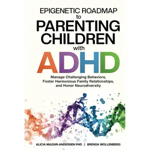Epigenetic Roadmap to Parenting Children with ADHD: Manage Challenging Behaviors, Foster Harmonious Family Relationships, and Honor Neurodiversity Hardcover – January 7, 2025