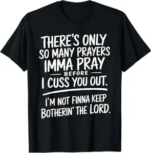 Unisex T-Shirt Black Graphic Print There's Only So Many Prayers Imma Pray Before I Cuss You Out I'm Not Finna Keep Botherin The Lord Casual Wear, Humor Gifts, Soft Fabric, All-season