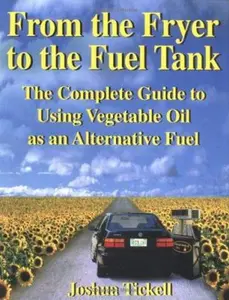 USED Book - From the Fryer to the Fuel Tank: The Complete Guide to Using Vegetable Oil As an Alternative Fuel by Joshua Tickell (Paperback) - english