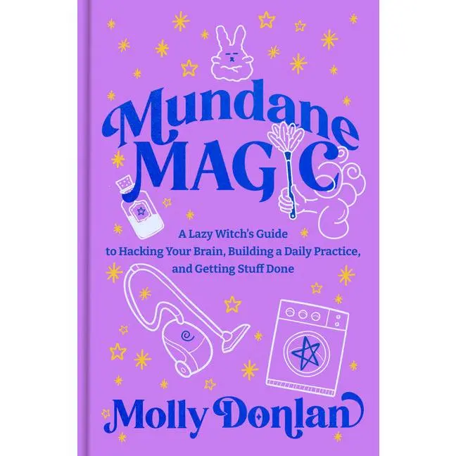 Mundane Magic: A Lazy Witch's Guide to Hacking Your Brain, Building a Daily Practice, and Getting Stuff Done: A Lazy Witch's Guide to Hacking Your Brain, Building a Daily Practice, and Getting Stuff Done