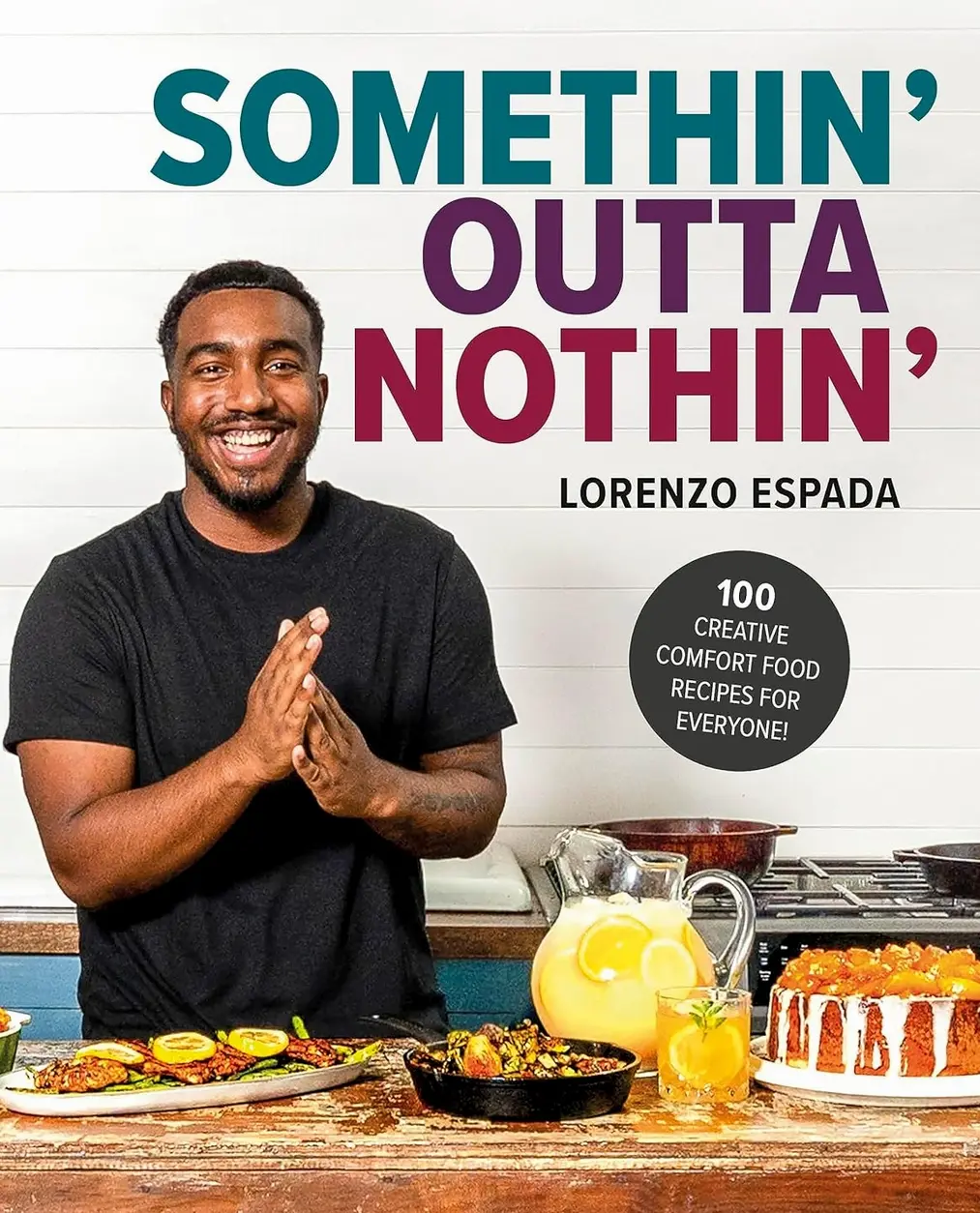 Somethin' Outta Nothin': 100 Creative Comfort Food Recipes for Everyone
