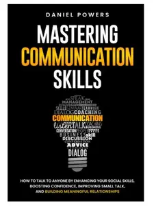 Communication Skills Mastery Workbook: Enhance Social Skills, Boost Confidence, Improve Small Talk, Build Meaningful Relationships (Career & Self-Help, Humanities & Social Sciences)