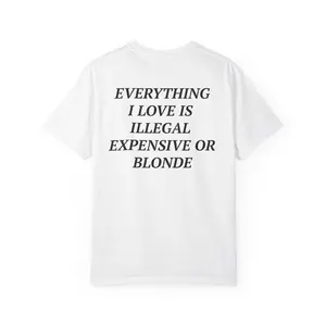 Everything I Love is Illegal Expensive or Blonde T-Shirt | Funny Graphic Shirt | Club Shirt | EDM Rave Shirt | Festival Shirt | Party Shirt | Bar Shirt | Trendy Shirt | Rave Clothing | Summer Festival Outfit | Party Outfit Tee | Music Festival Graphic Tee