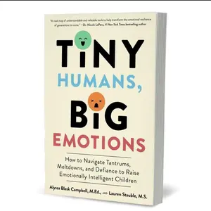 Tiny Humans, Big Emotions: How To NaviqateTantrums,Meltdowns, and Defiance To RaiseEmotionally Intelligent Children-An Essential Guidefor Caregivers of Children From Infancy To Age Eight