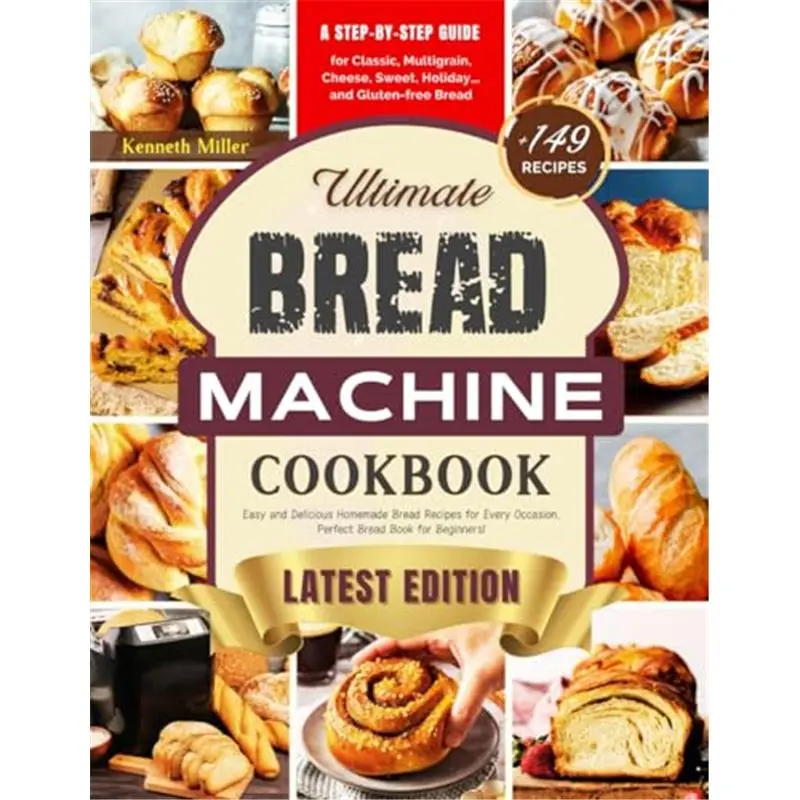 Ultimate Bread Machine Cookbook (2024 Edition): +149 Easy and Delicious Homemade Bread Recipes for Every Occasion. A Step-By-Step Guide for Classic, ... Bread. Perfect Bread Book for Beginners! Paperback