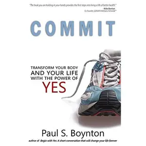 USED-Commit: Transform Your Body and Your Life With the Power of Yes by Boynton, Paul S. (Paperback)