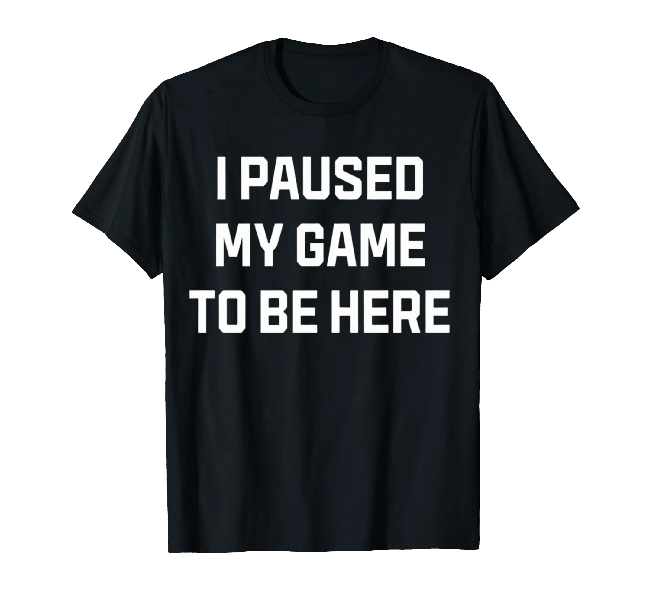 I Paused My Game to Be Here - Funny Video Gamer Humor Joke for Men Women T-Shirt birthday gifts for men anime shirt