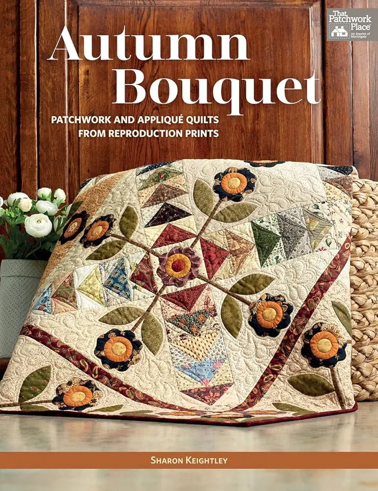 Autumn Bouquet Floral Crafts & DIY Book for DIY Enthusiasts - Patchwork Designs, Appliqué Ideas, Wall Quilt, Reproduction Prints with Floral Vines, Browns, Reds, Blush Pinks, Rich Golds, Soft Purples, Close-Up Photos, Lap-Sized Projects, Tips & Tricks