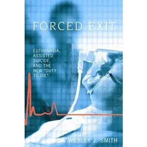 USED-Forced Exit: Euthanasia, Assisted Suicide and the New Duty to Die by Wesley J. Smith (Paperback)