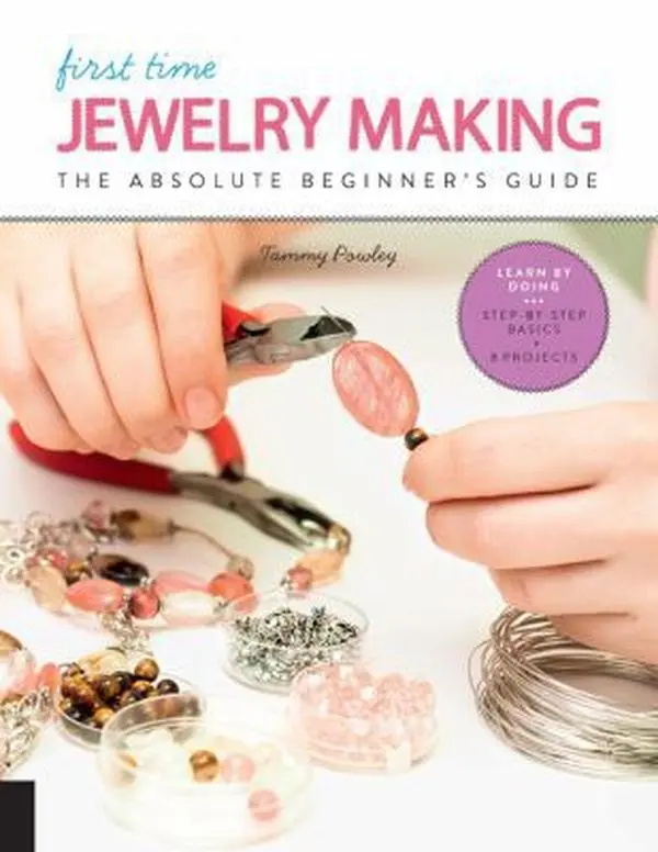 Used Book - First Time Jewelry Making: The Absolute Beginner's Guide - Learn by Doing Step-By-Step Basics + Beading, Tutorials, Chain Making, Metalwork, Earrings Projects by Tammy Powley (English Paperback)