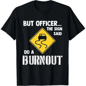 Pure Cotton But Officer the Sign Said Do a Burnout - Funny Car T-Shirt Fabric Menswear