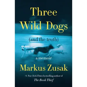 Three Wild Dogs (and the truth): A Memoir by Markus Zusak [Hardback Book]