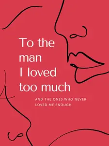To the Man I Loved Too Much: And the Ones Who Never Loved Me Enough Paperback (Also Available as Softcover)