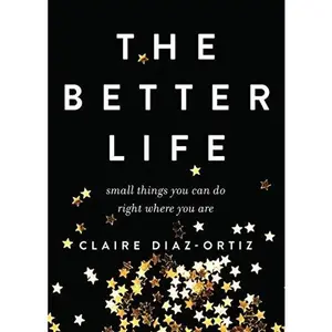 USED-The Better Life: Small Things You Can Do Right Where You Are by Diaz-Ortiz, Claire (Paperback)