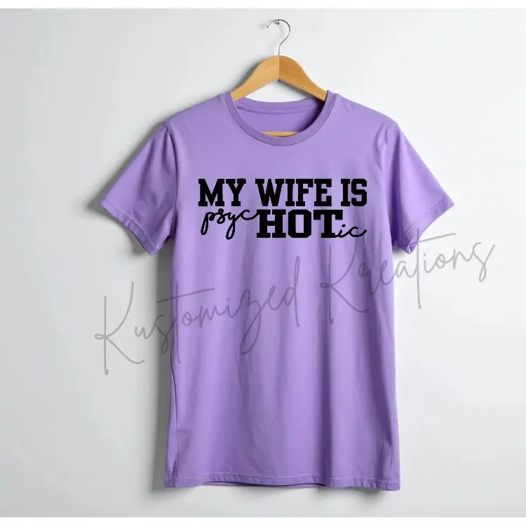 My Wife Is PsycHOTic • T-shirt Tee Shirt Comfortable Unisex Top Funny Graphic Shirt Casual Sublimation Stylish Hot Wife Husband Marriage
