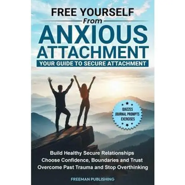 USED-Free Yourself from Anxious Attachment Your Guide to Secure Attachment: Build Healthy Secure Relationships Choose Confidence, Boundaries and Trust, Overcome Past Trauma and Stop Overthinking by Freeman Publishing (Paperback)