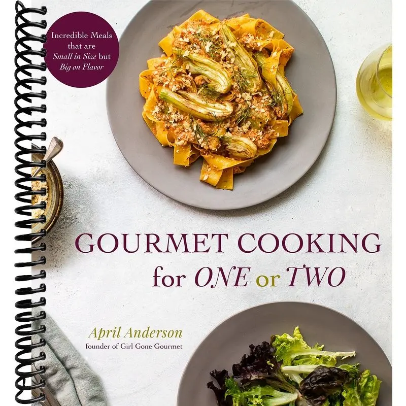 Gourmet Cooking for One or Two: Incredible Meals that are Small in Size but Big on Flavor