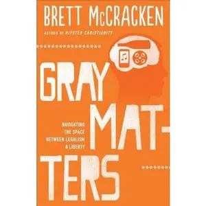 USED-Gray Matters: Navigating the Space between Legalism and Liberty by McCracken, Brett (Paperback)