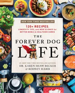 The Forever Dog Life: 120+ Recipes, Longevity Tips, and New Science for Better Bowls and Healthier Homes by Rodney Habib||Karen Shaw Becker [Hardback Book]